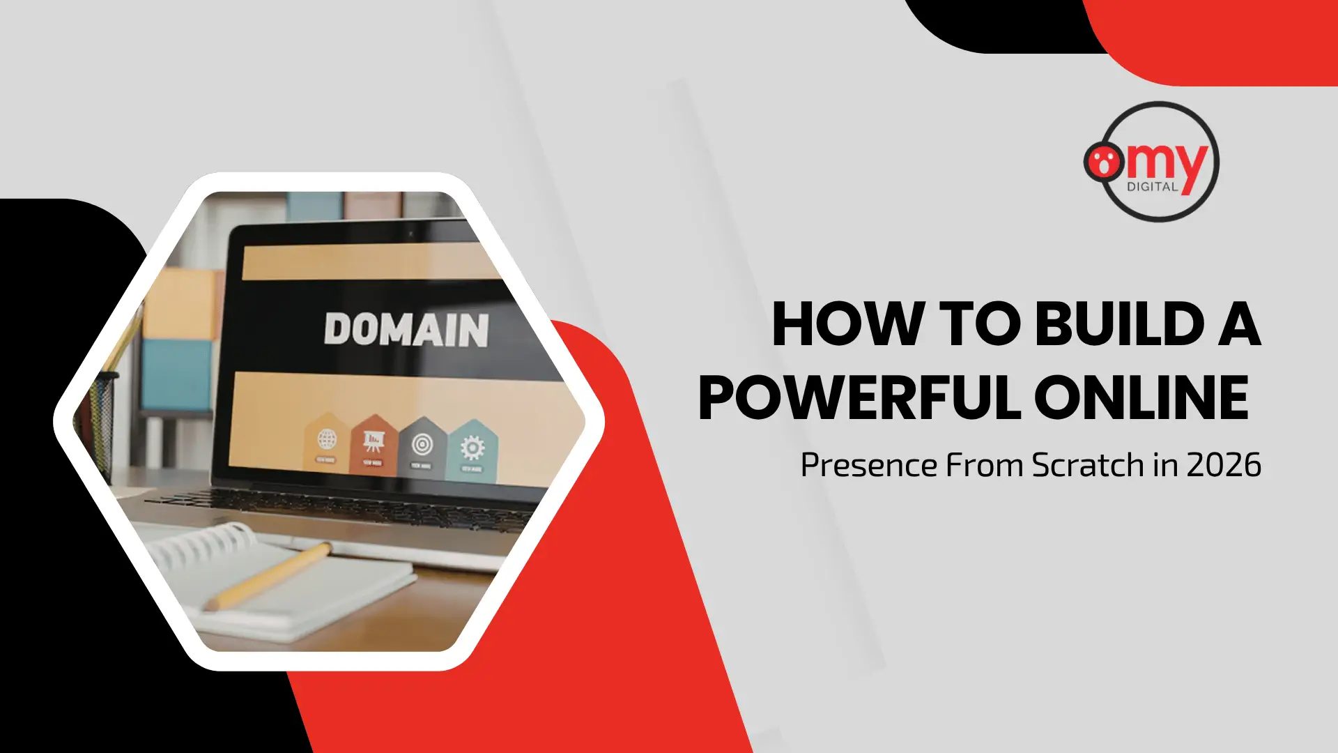 A modern blog banner titled "How to Build a Powerful Online Presence From Scratch in 2026" featuring a clean light gray background with bold black typography on the right and the Omy Digital logo above the headline. On the left, a laptop displaying the word "DOMAIN" and website related icons is framed inside a white hexagonal border, placed on a desk with a notebook and pencil. Large red and black geometric shapes decorate the corners, creating a professional, contemporary design that represents domain registration, website creation, branding, and digital marketing for building a strong online presence from the ground up.