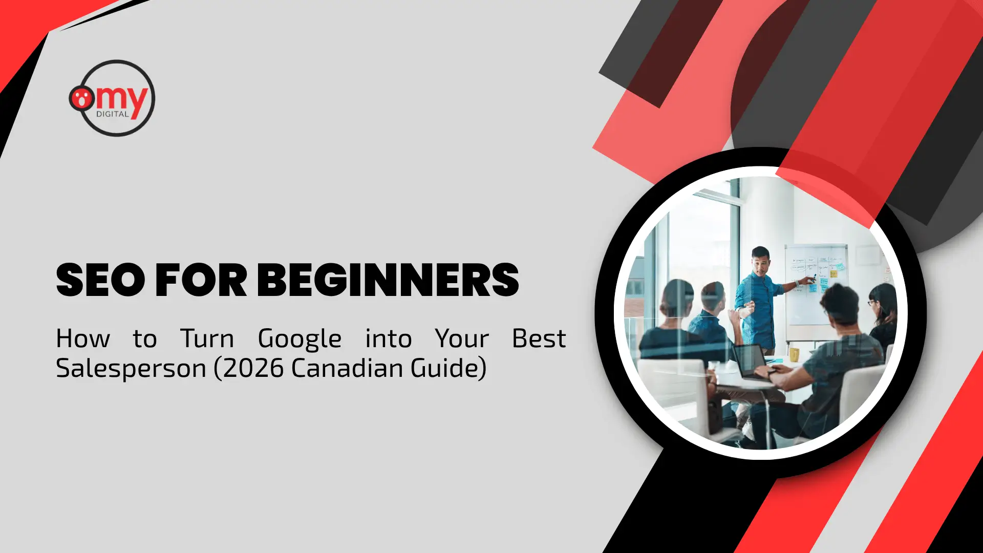 High-contrast marketing blog banner featuring a light grey background styled with dynamic red and black diagonal stripes and overlapping geometric shapes. In the upper left corner, a circular logo reads "omy DIGITAL" in red and black text. The left-center of the banner displays prominent, heavy black typography reading "SEO FOR BEGINNERS", followed by a subtitle below in a clean font: "How to Turn Google into Your Best Salesperson (2026 Canadian Guide)". On the right, framed inside a large circular border, a corporate office photo captures a professional meeting where a male presenter stands at a whiteboard pointing to data charts while an audience of colleagues watches from a conference table with a laptop open.