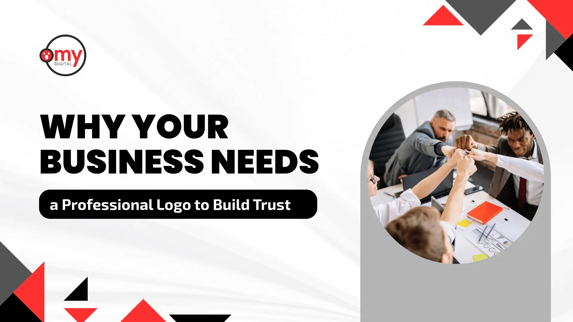Corporate branding blog banner featuring the "Omy Digital" circular logo in the top-left corner. The banner reads "WHY YOUR BUSINESS NEEDS a Professional Logo to Build Trust" with the final phrase highlighted inside a rounded black button. The background is white with modern red, grey, and black triangular geometric graphics. An arch-shaped window on the right reveals a diverse group of four business colleagues placing their fists together in a central fist bump over an office table.