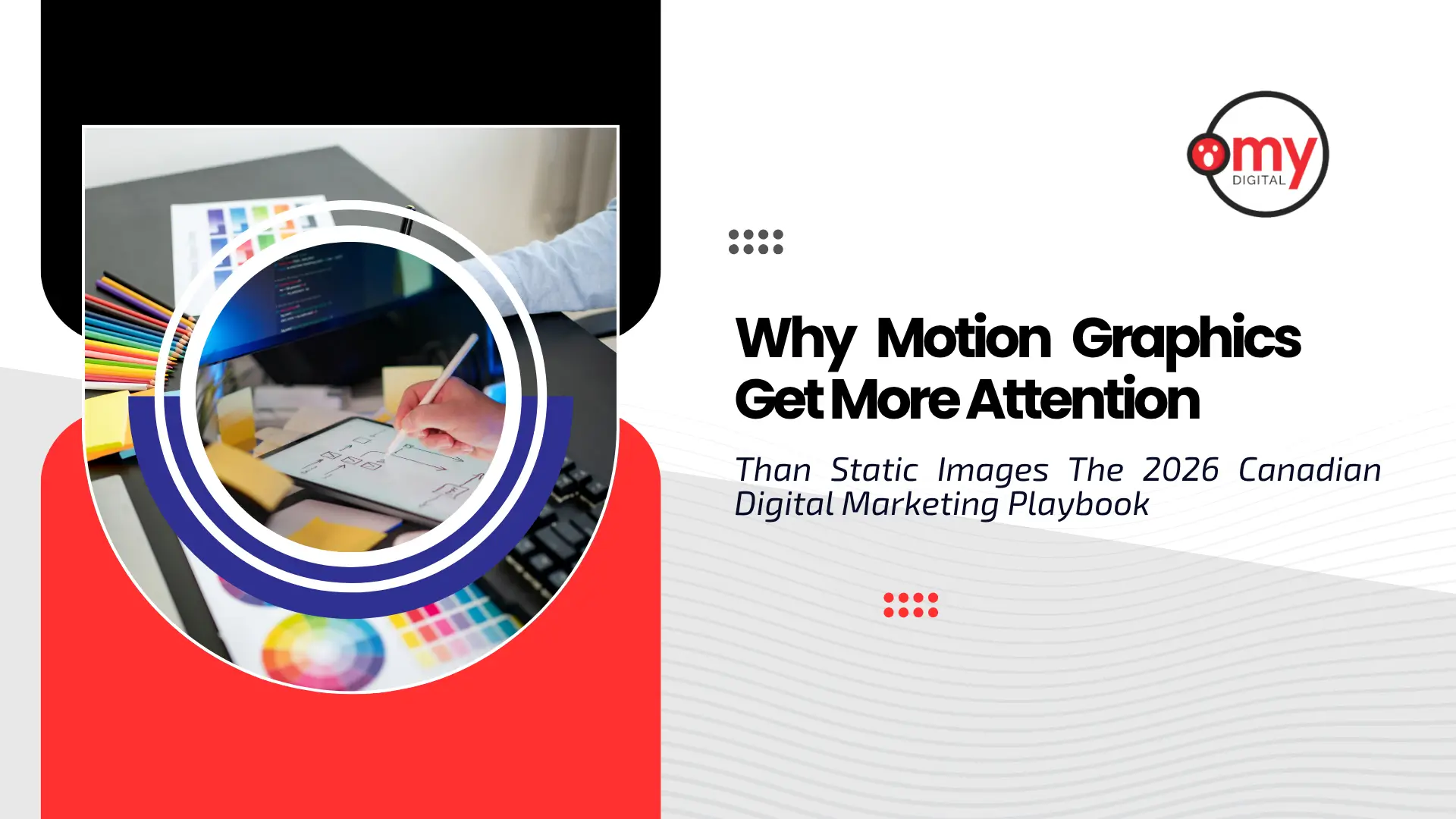 Digital marketing banner with the Omy Digital logo and header text "Why Motion Graphics Get More Attention Than Static Images: The 2026 Canadian Digital Marketing Playbook". Designed with a bold red background and a circular cutout showing a designer using a stylus on a tablet surrounded by color palettes and art supplies.
