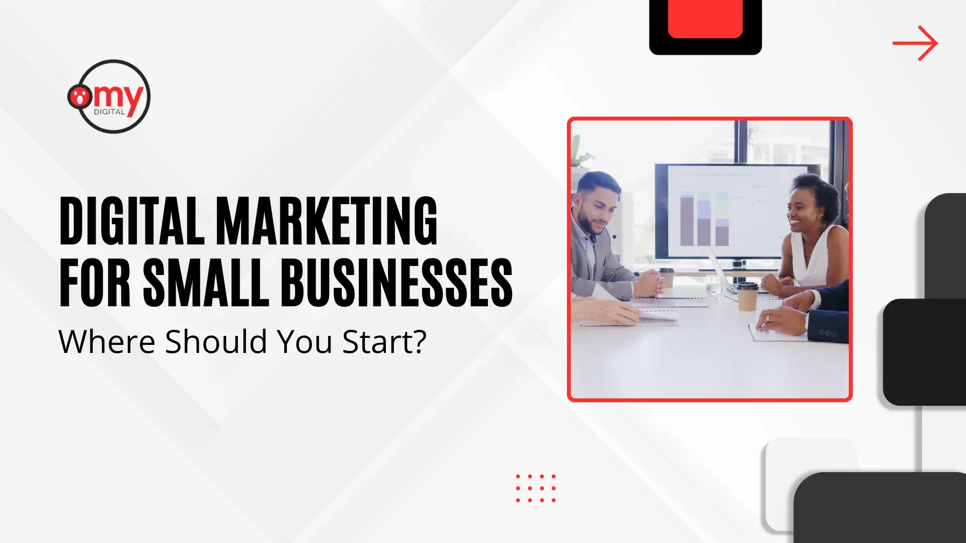 A modern blog banner with a light grey geometric layered background featuring black and red accent elements. On the top left is the "my DIGITAL" logo. Large bold black text reads "DIGITAL MARKETING FOR SMALL BUSINESSES" with the subtitle "Where Should You Start?" beneath it. On the right side, a red-framed rectangular photograph shows a diverse team of professionals smiling and discussing strategy around a white conference table, with a display screen showing business bar graphs in the background.