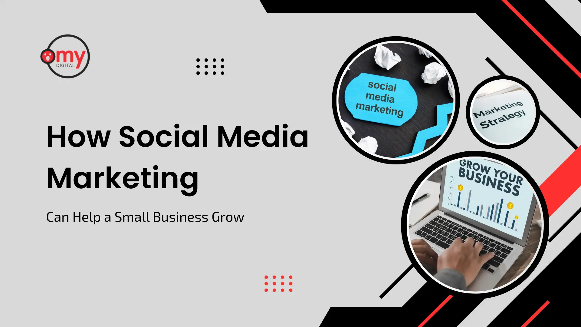 Clean grey and black blog banner with red accents and "my DIGITAL" logo on the upper left. Bold left-aligned title reads "How Social Media Marketing" with subtitle "Can Help a Small Business Grow". On the right, three circular image cutouts depict a "social media marketing" paper cutout, a "Marketing Strategy" note, and a laptop displaying a "GROW YOUR BUSINESS" bar chart.