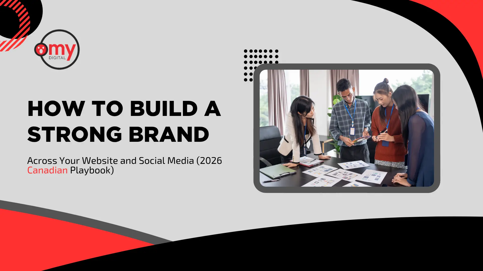 A sleek corporate blog header in grey, black, and red branding colors. On the left, it displays the "MY DIGITAL" logo above bold title text: "HOW TO BUILD A STRONG BRAND Across Your Website and Social Media (2026 Canadian Playbook)". On the right, inside a rounded grey-bordered frame, four diverse young professionals wearing blue ID lanyards gather around a meeting table, inspecting printed website wireframes and brand design mockups.