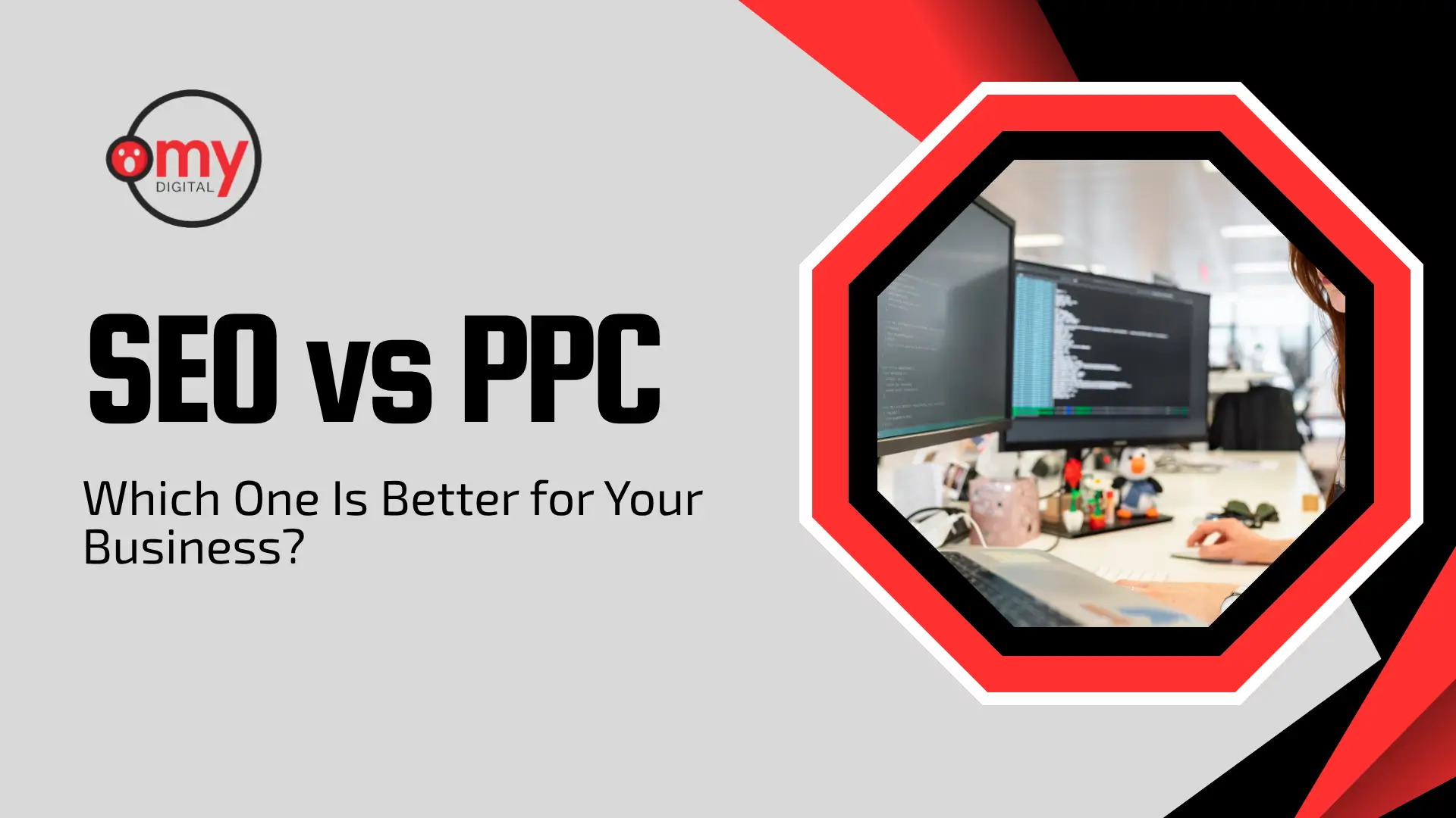 Digital marketing banner showing a side profile of a person working at a computer station with multiple monitors displaying data and code. Framed in a bold red-and-black octagonal border on the right, with the left side displaying the "my DIGITAL" logo and bold text reading "SEO vs PPC" above the subtitle "Which One Is Better for Your Business?" on a light gray background.