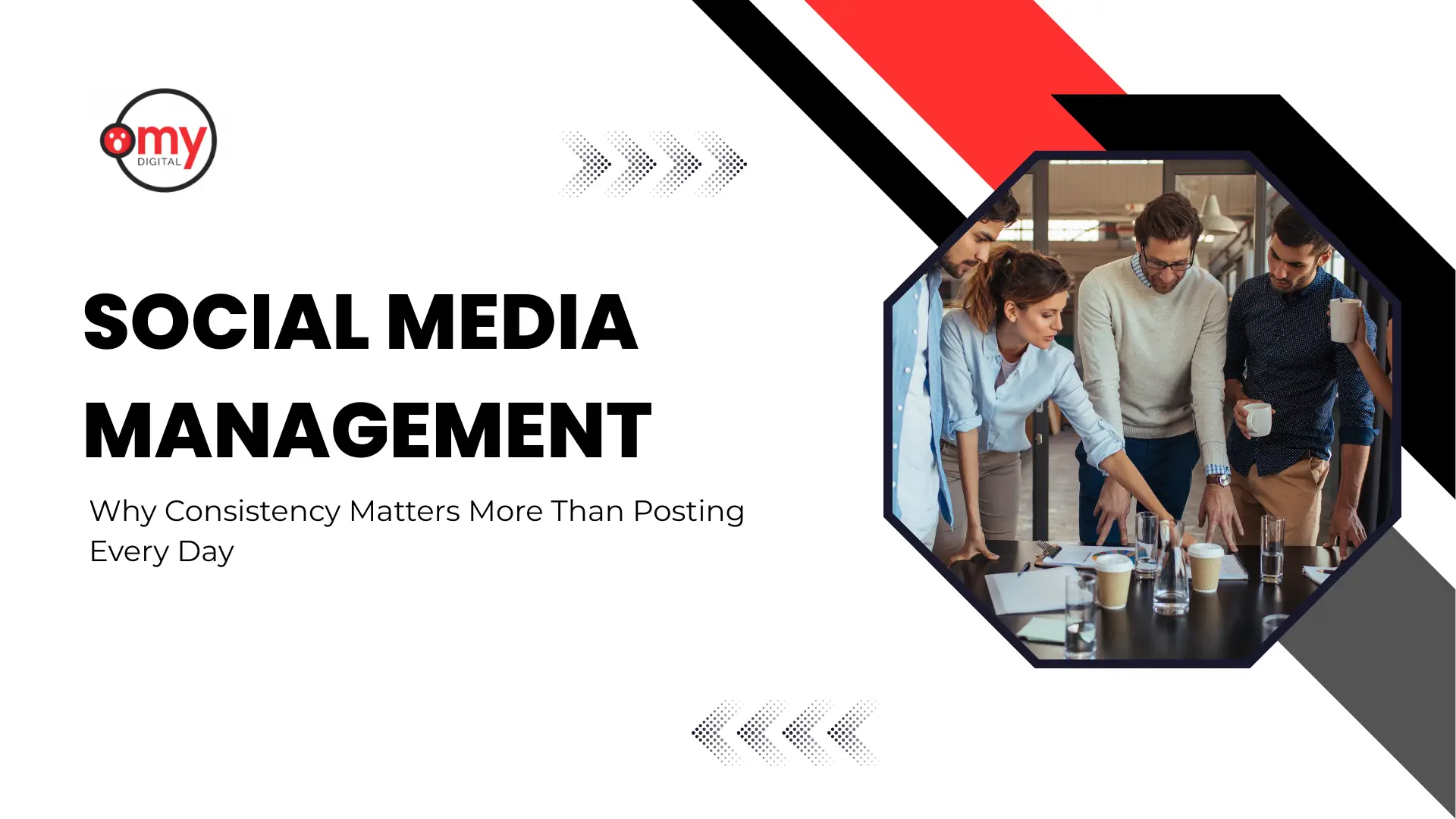 Professional banner graphic for "SOCIAL MEDIA MANAGEMENT: Why Consistency Matters More Than Posting Every Day" featuring the "my DIGITAL" logo on the top left. A large octagonal frame on the right displays a diverse team of colleagues leaning over a conference table with coffee cups, reviewing printouts and reports together.